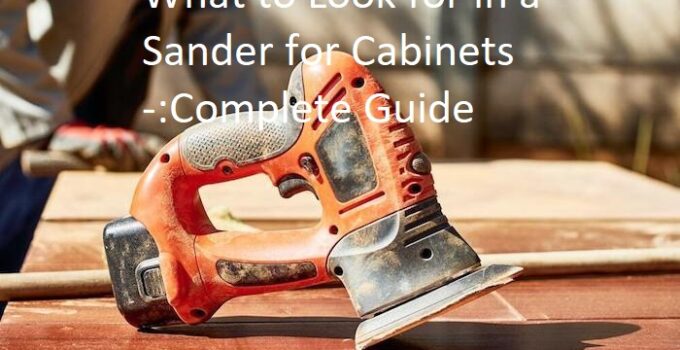 What to Look for in a Sander for Cabinets Complete Guide