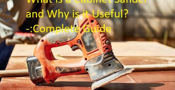 What is a Cabinet Sander and Why is it Useful? Complete Guide