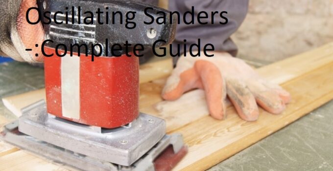 A Beginner’s Guide to Oscillating Sanders Complete Guide